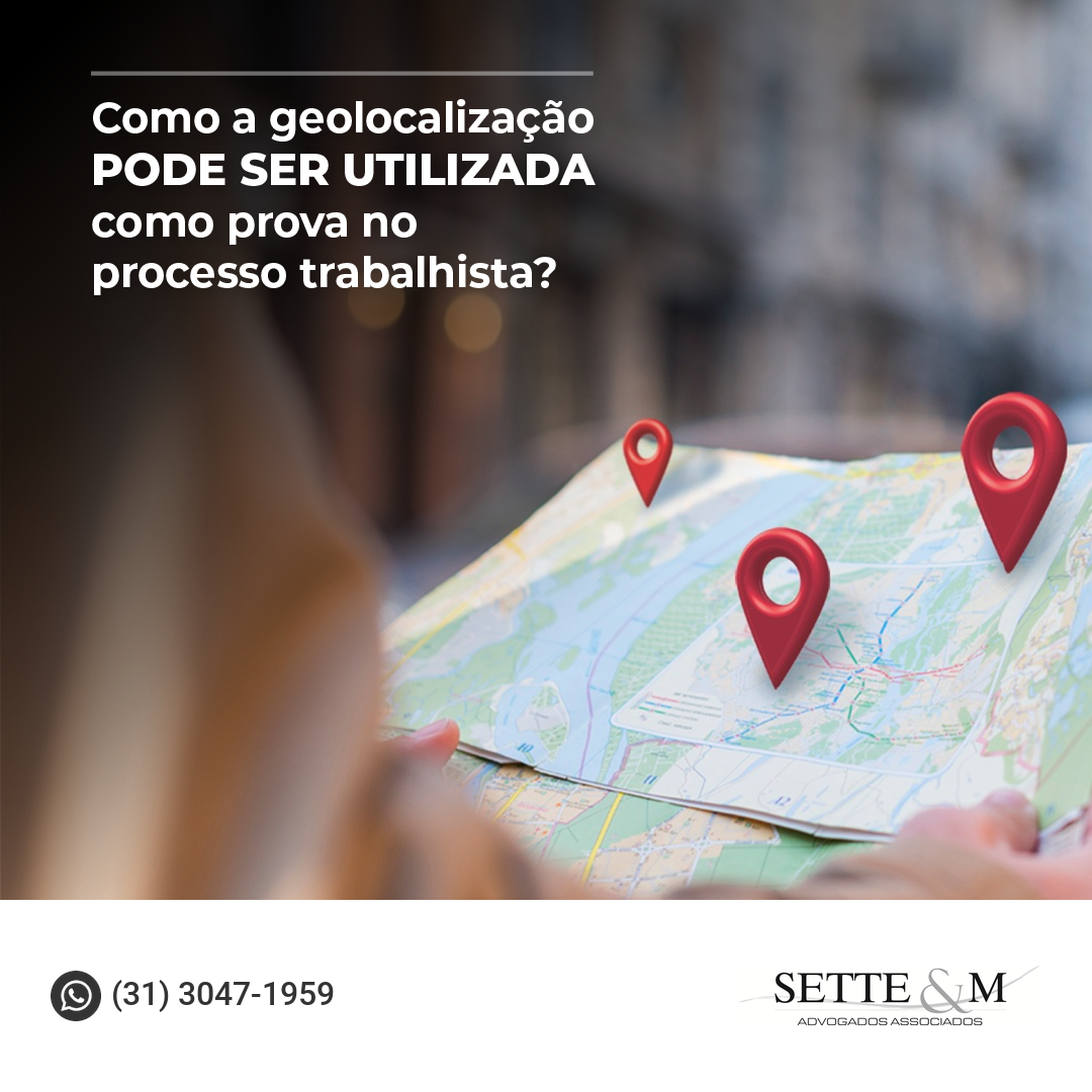 Como a geolocalização pode ser utilizada como prova no processo trabalhista?