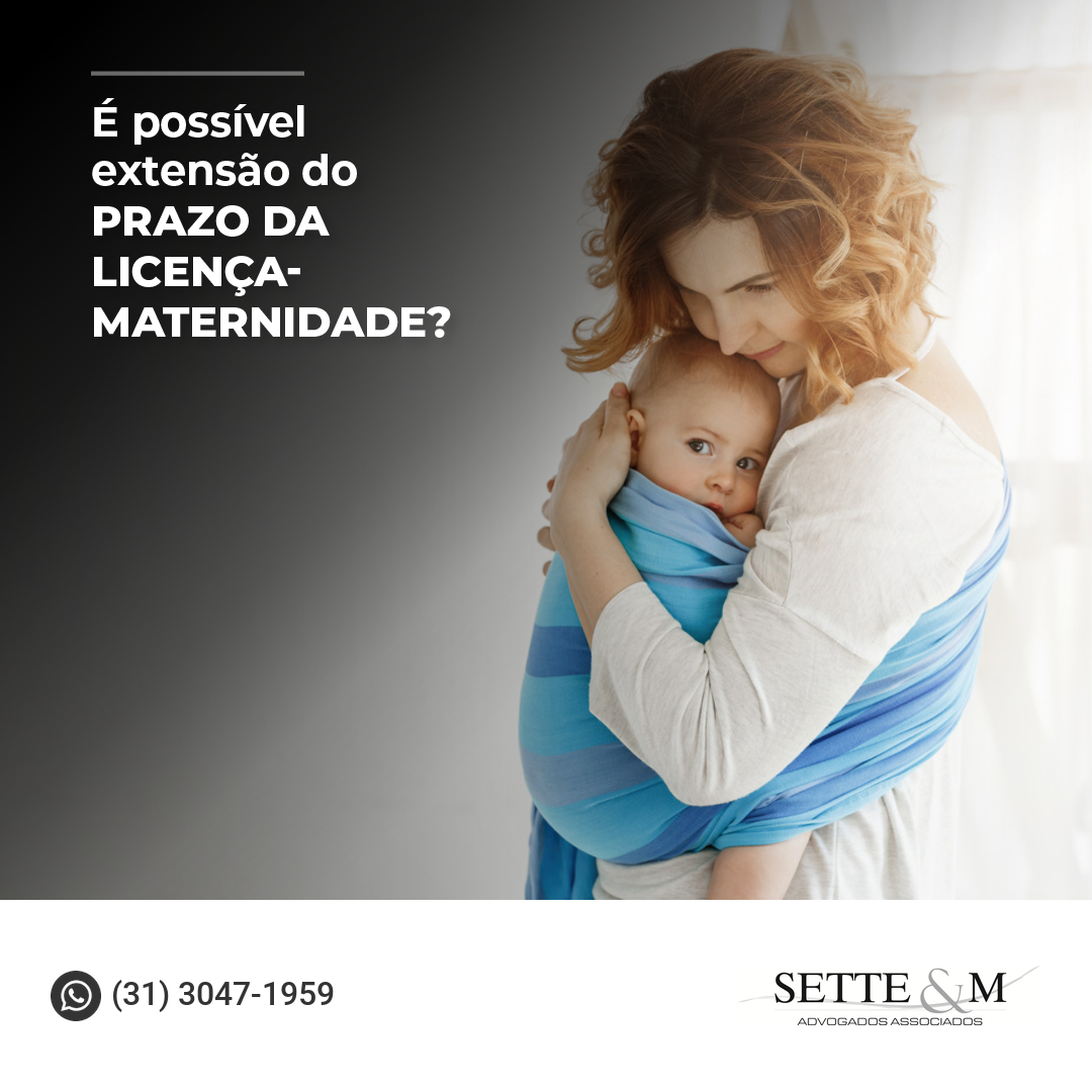 É POSSÍVEL EXTENSÃO DO PRAZO DA LICENÇA-MATERNIDADE?