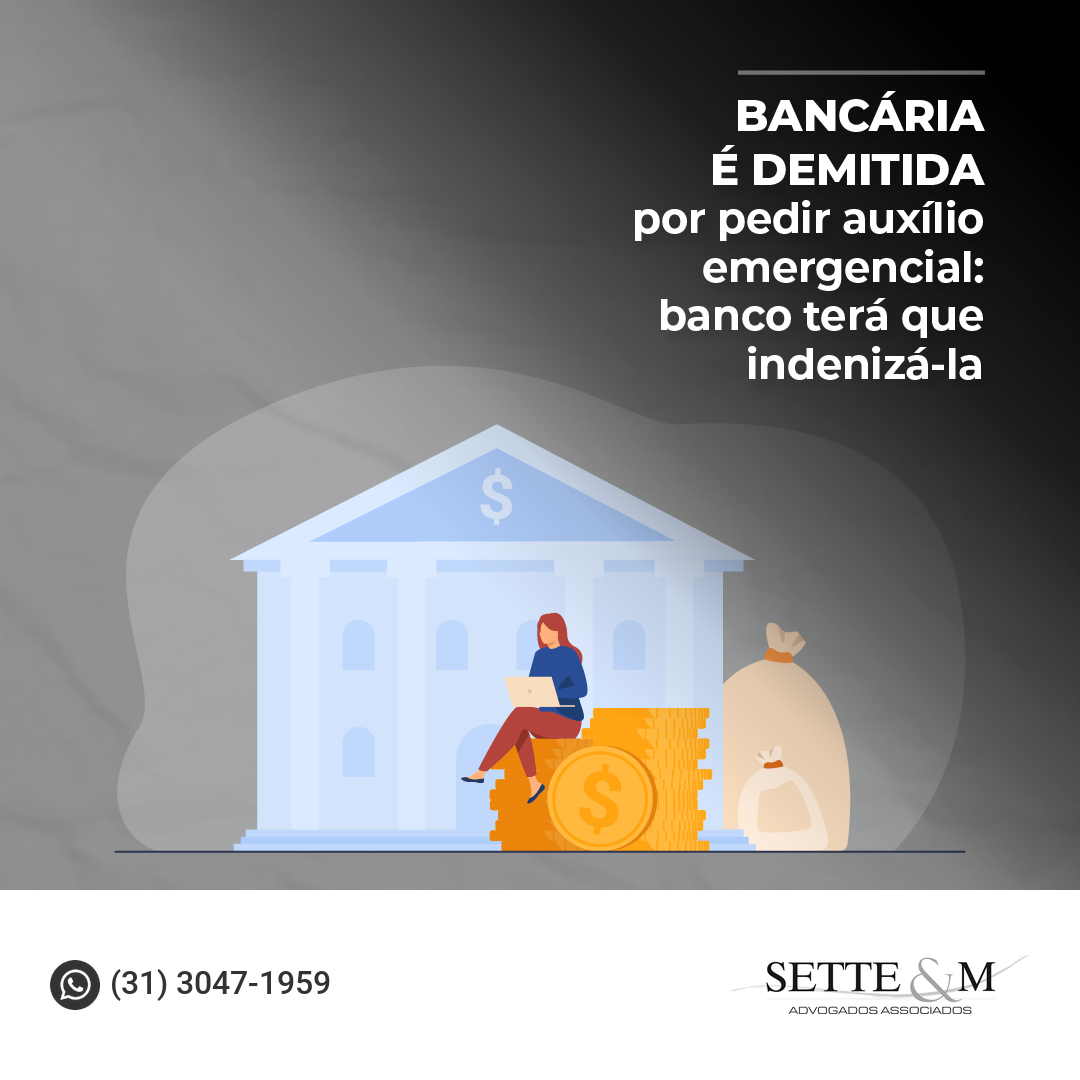 BANCÁRIA É DEMITIDA POR PEDIR AUXÍLIO EMERGENCIAL: BANCO TERÁ QUE INDENIZÁ-LA