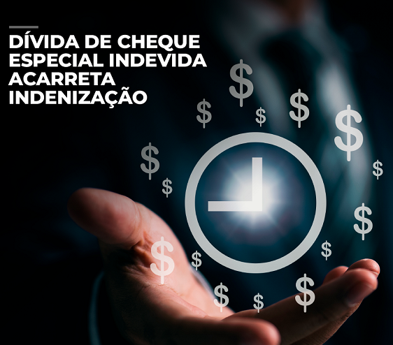 Dívida de cheque especial indevida acarreta indenização