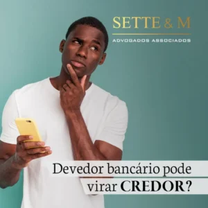 Devedor bancário pode virar credor?